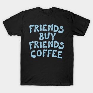 Friends Buy Friends Coffee T-Shirt